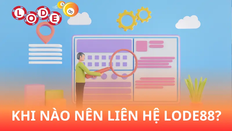 Những trường hợp nào nên liên hệ Lode88?